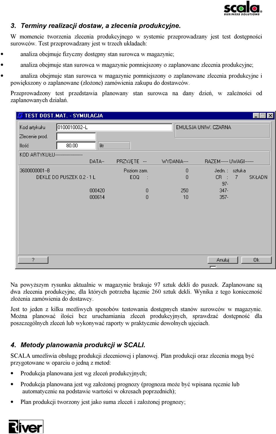 analiza obejmuje stan surowca w magazynie pomniejszony o zaplanowane zlecenia produkcyjne i powiększony o zaplanowane (złożone) zamówienia zakupu do dostawców.