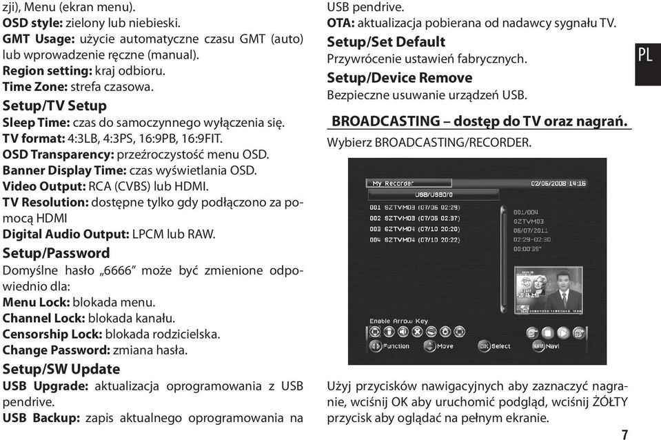 Video Output: RCA (CVBS) lub HDMI. TV Resolution: dostępne tylko gdy podłączono za pomocą HDMI Digital Audio Output: LPCM lub RAW.