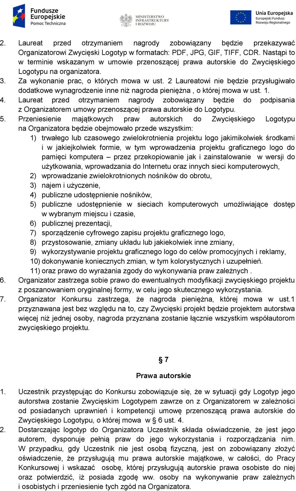 2 Laureatowi nie będzie przysługiwało dodatkowe wynagrodzenie inne niż nagroda pieniężna, o której mowa w ust. 1. 4.