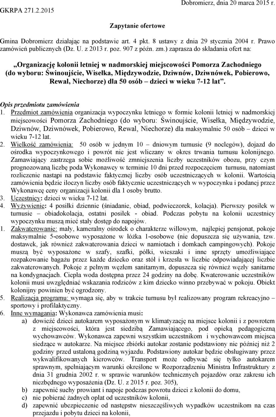 ) zaprasza do składania ofert na: Organizację kolonii letniej w nadmorskiej miejscowości Pomorza Zachodniego (do wyboru: Świnoujście, Wisełka, Międzywodzie, Dziwnów, Dziwnówek, Pobierowo, Rewal,