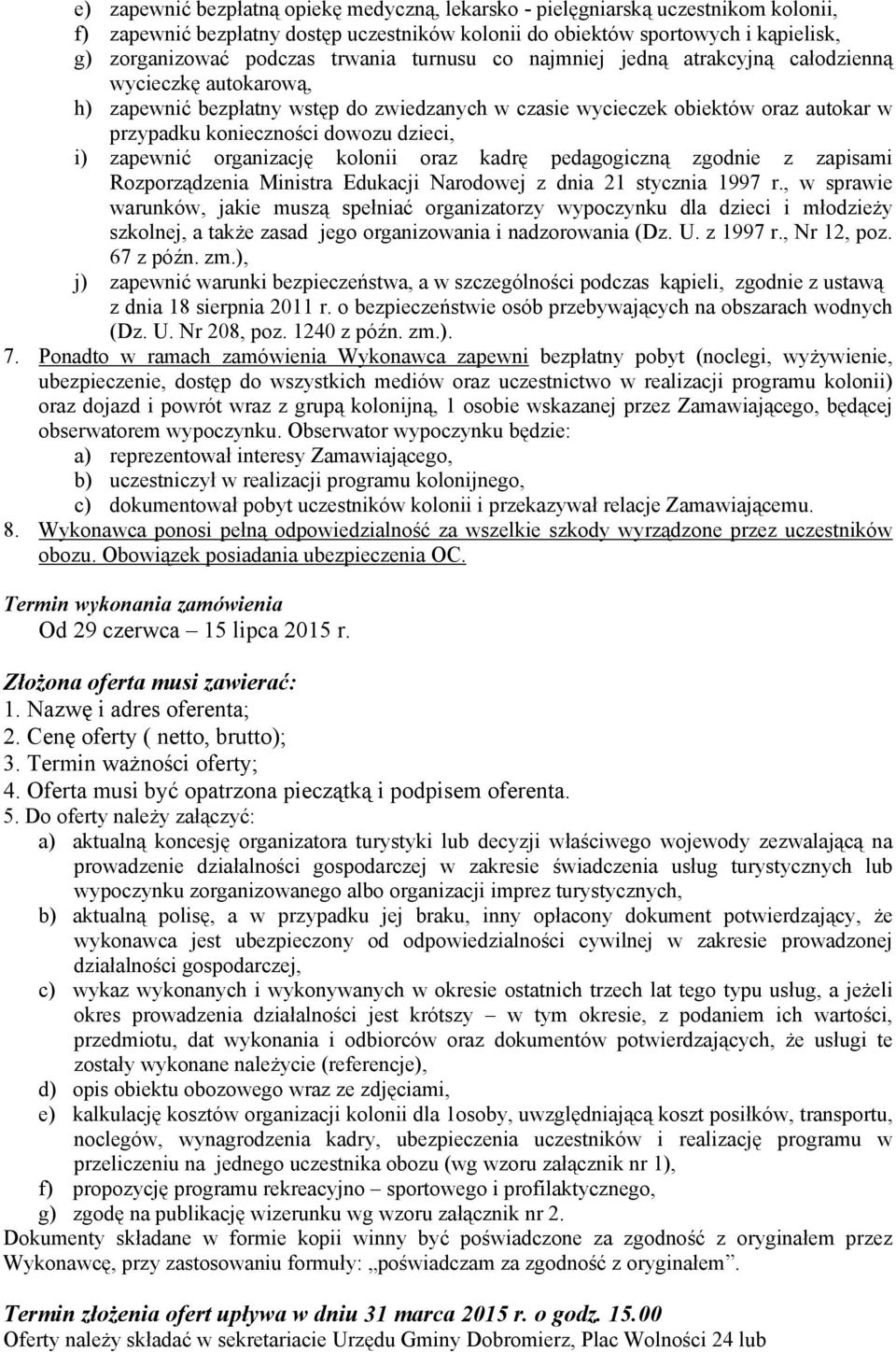 dzieci, i) zapewnić organizację kolonii oraz kadrę pedagogiczną zgodnie z zapisami Rozporządzenia Ministra Edukacji Narodowej z dnia 21 stycznia 1997 r.