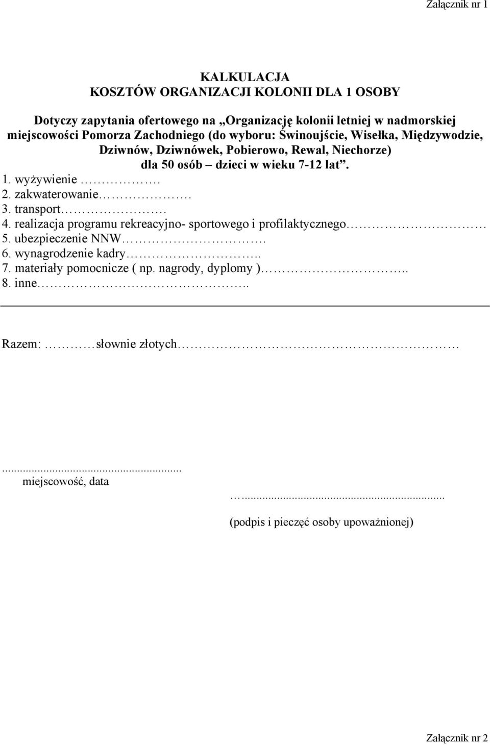 wyżywienie. 2. zakwaterowanie. 3. transport. 4. realizacja programu rekreacyjno- sportowego i profilaktycznego 5. ubezpieczenie NNW. 6. wynagrodzenie kadry.