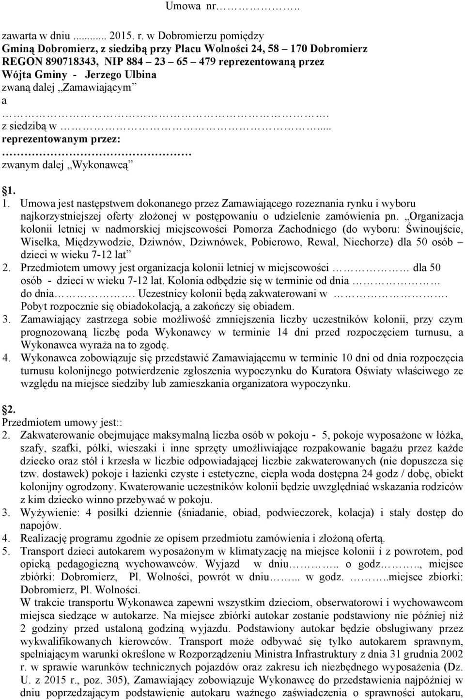 Zamawiającym a. z siedzibą w... reprezentowanym przez: zwanym dalej Wykonawcą 1.