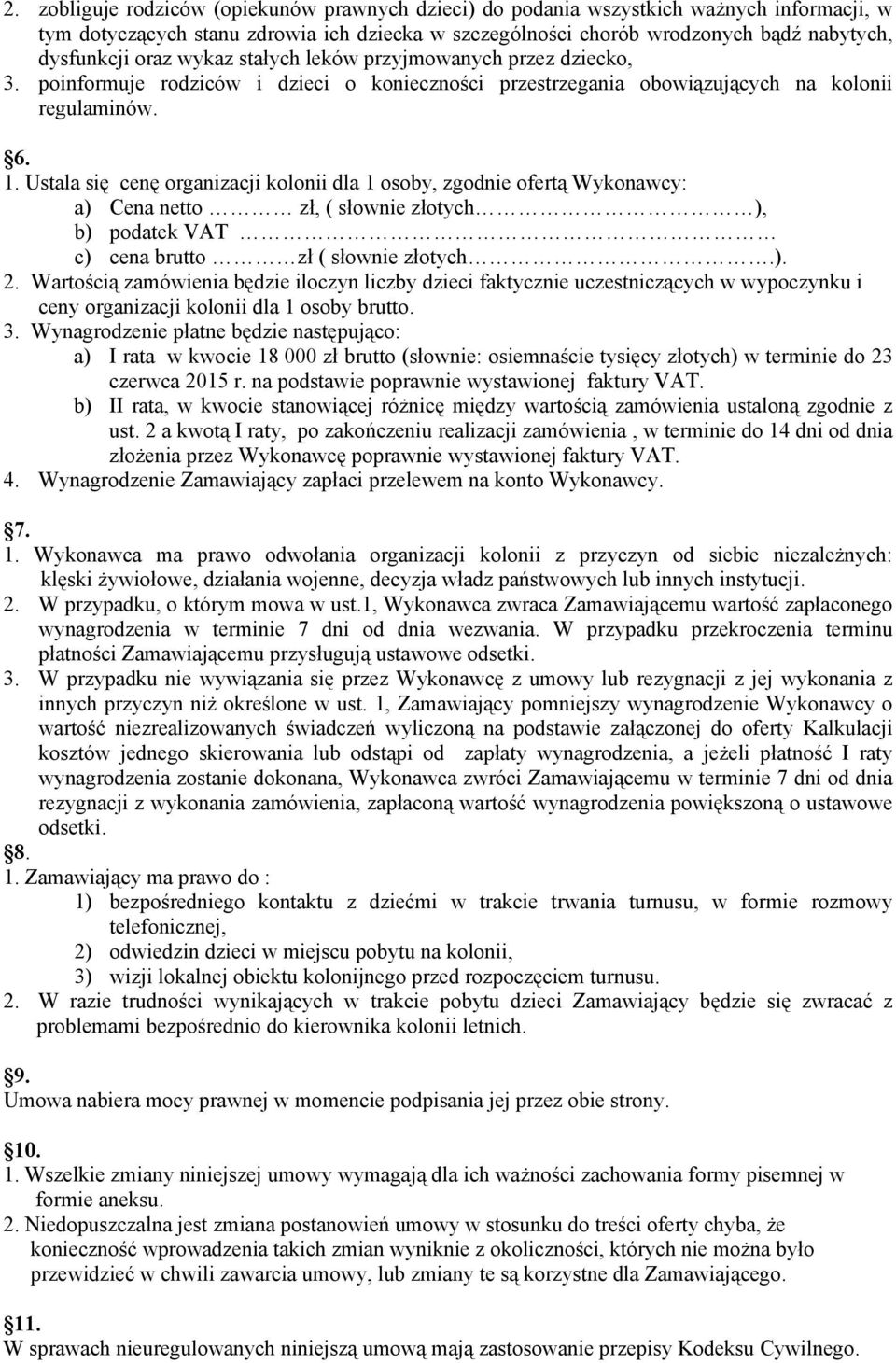 Ustala się cenę organizacji kolonii dla 1 osoby, zgodnie ofertą Wykonawcy: a) Cena netto zł, ( słownie złotych ), b) podatek VAT c) cena brutto zł ( słownie złotych.). 2.
