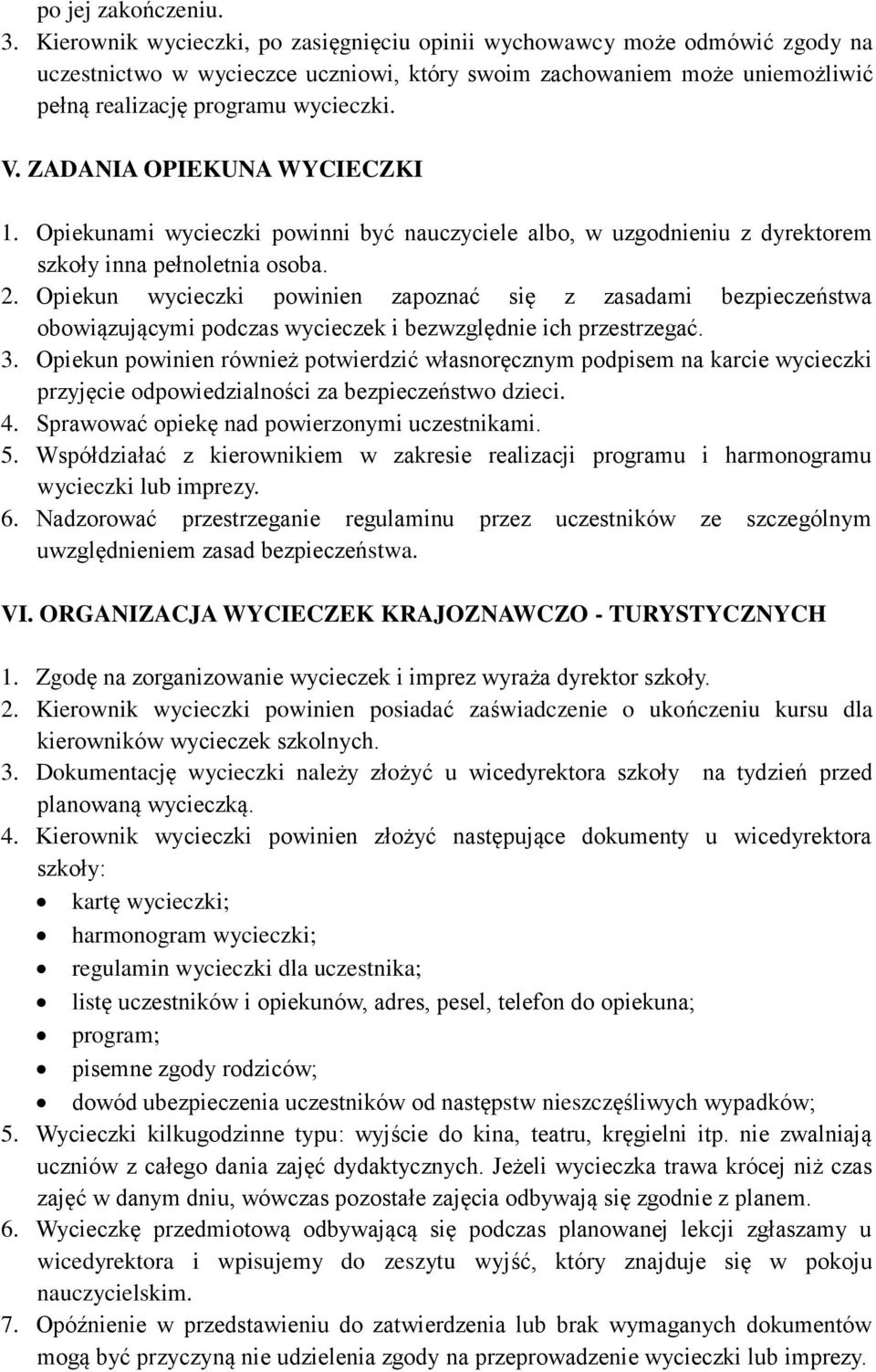 ZADANIA OPIEKUNA WYCIECZKI 1. Opiekunami wycieczki powinni być nauczyciele albo, w uzgodnieniu z dyrektorem szkoły inna pełnoletnia osoba. 2.