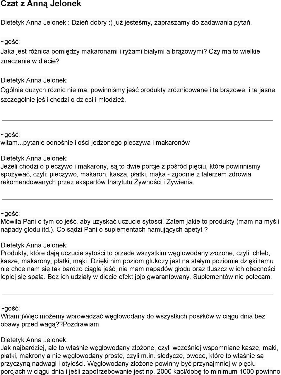 ..pytanie odnośnie ilości jedzonego pieczywa i makaronów Jeżeli chodzi o pieczywo i makarony, są to dwie porcje z pośród pięciu, które powinniśmy spożywać, czyli: pieczywo, makaron, kasza, płatki,