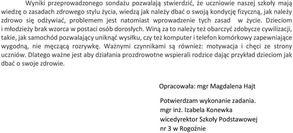 Winą za to należy też obarczyć zdobycze cywilizacji, takie, jak samochód pozwalający uniknąć wysiłku, czy też komputer i telefon komórkowy zapewniające wygodną, nie męczącą rozrywkę.