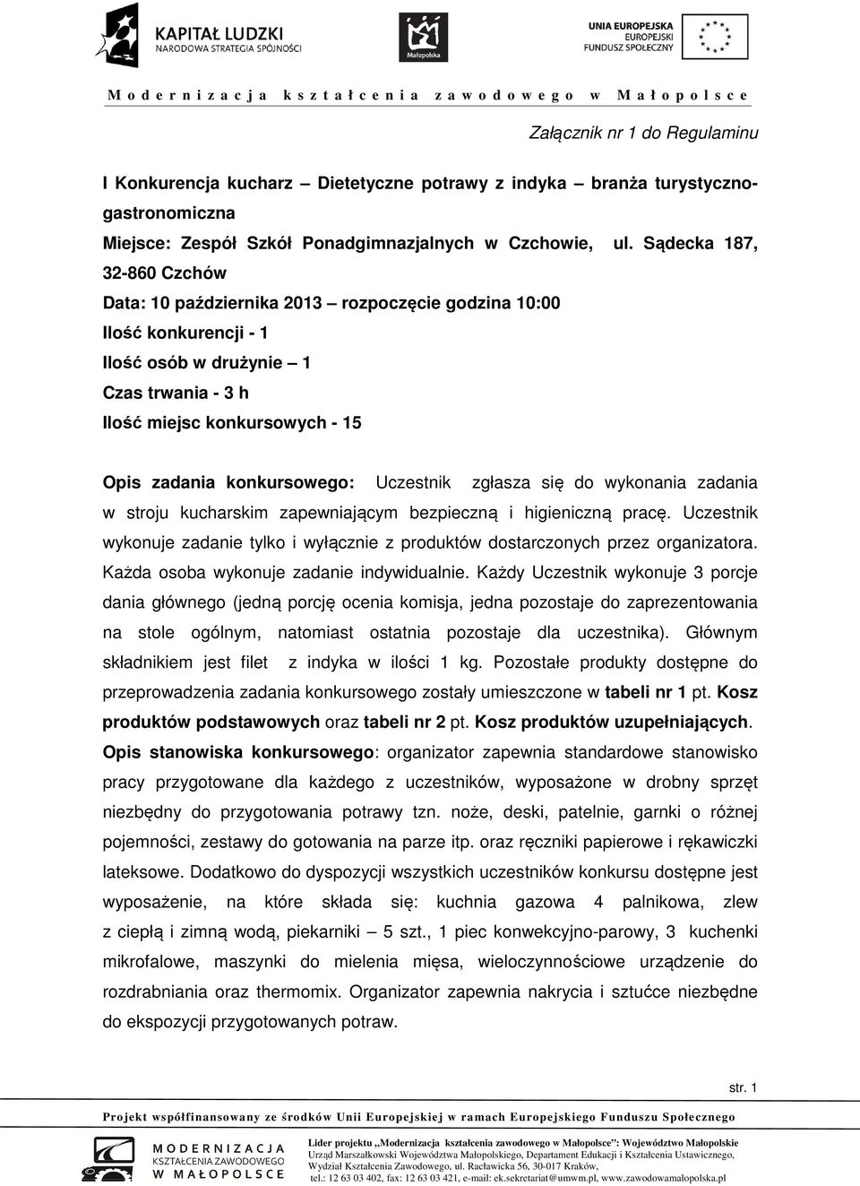 konkursowego: Uczestnik zgłasza się do wykonania zadania w stroju kucharskim zapewniającym bezpieczną i higieniczną pracę.