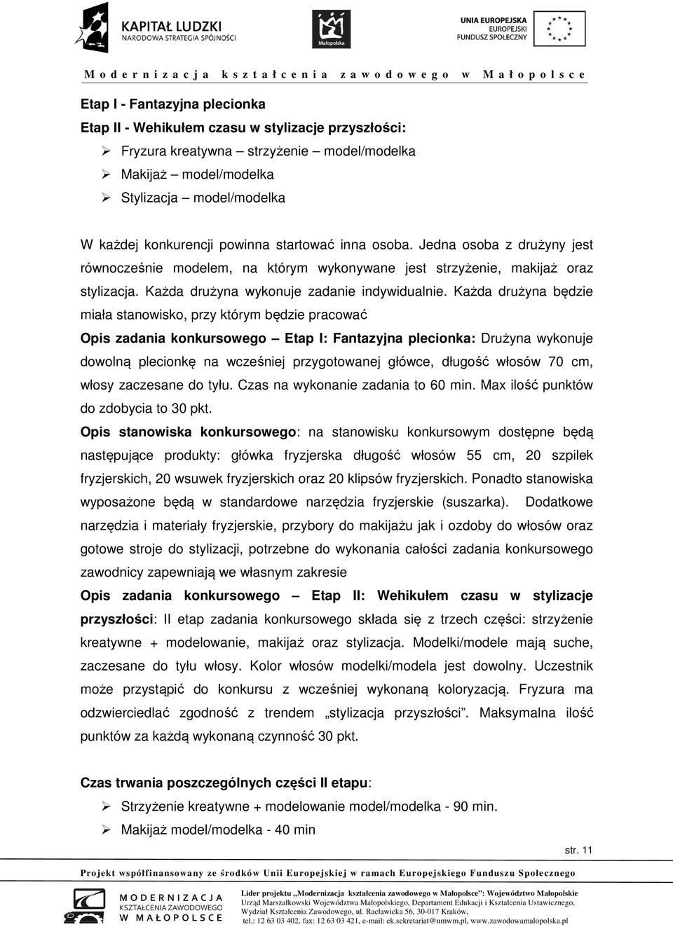 Każda drużyna będzie miała stanowisko, przy którym będzie pracować Opis zadania konkursowego Etap I: Fantazyjna plecionka: Drużyna wykonuje dowolną plecionkę na wcześniej przygotowanej główce,