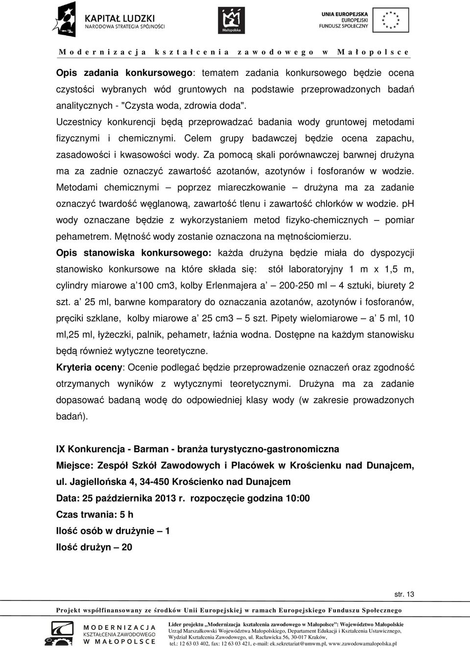 Za pomocą skali porównawczej barwnej drużyna ma za zadnie oznaczyć zawartość azotanów, azotynów i fosforanów w wodzie.