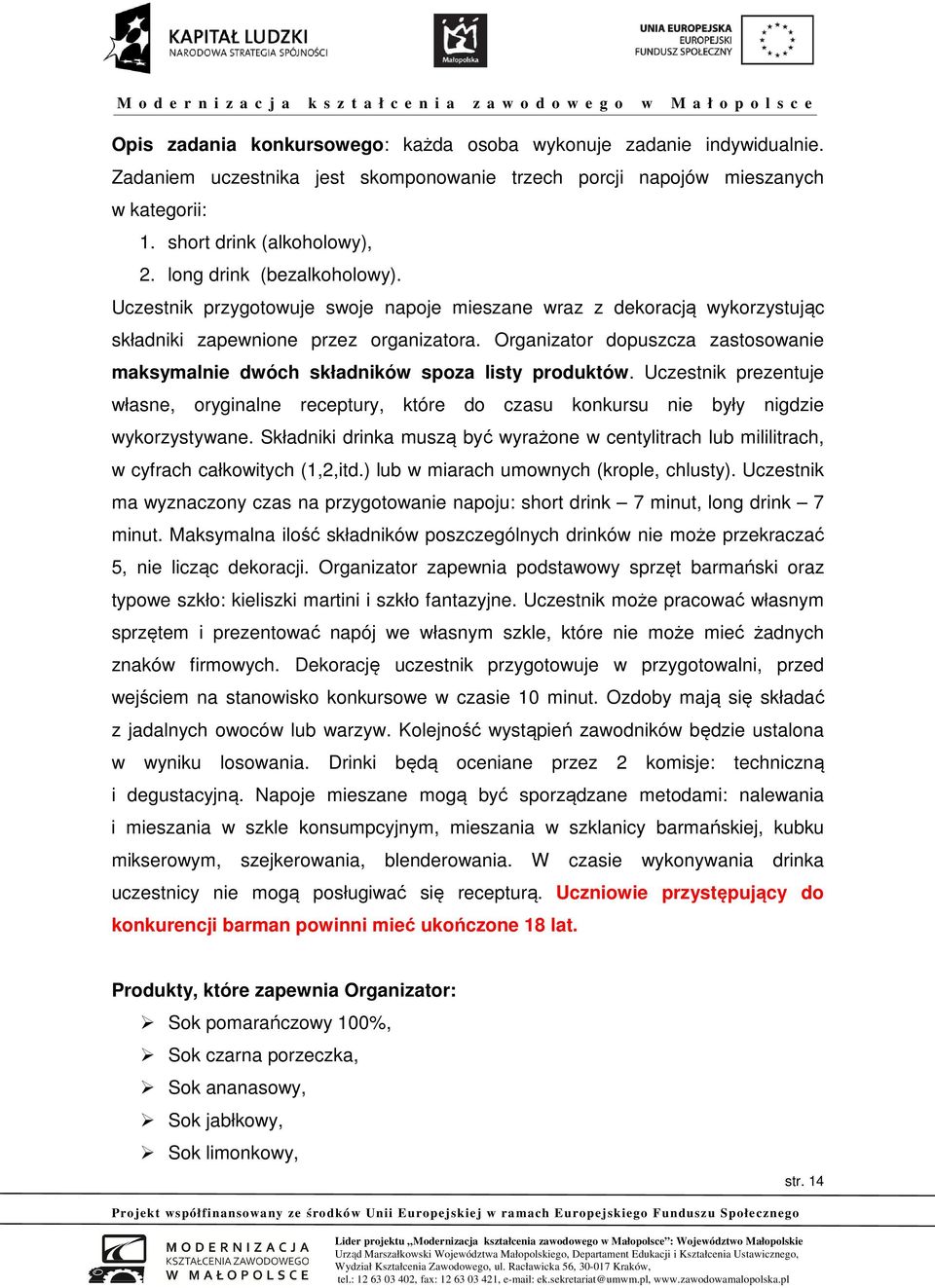 Organizator dopuszcza zastosowanie maksymalnie dwóch składników spoza listy produktów. Uczestnik prezentuje własne, oryginalne receptury, które do czasu konkursu nie były nigdzie wykorzystywane.