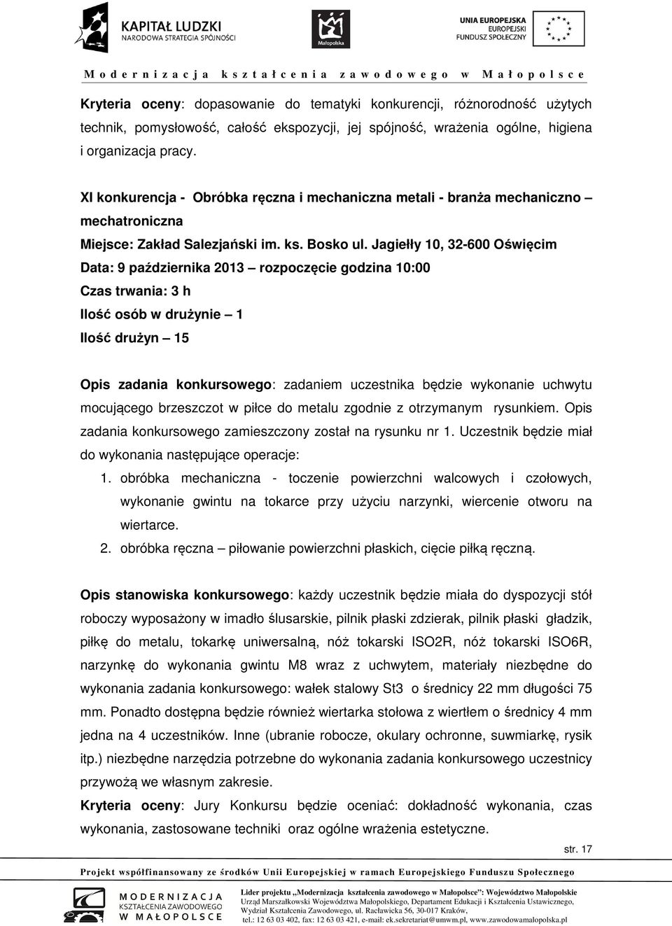 Jagiełły 10, 32-600 Oświęcim Data: 9 października 2013 rozpoczęcie godzina 10:00 Czas trwania: 3 h Ilość osób w drużynie 1 Ilość drużyn 15 Opis zadania konkursowego: zadaniem uczestnika będzie