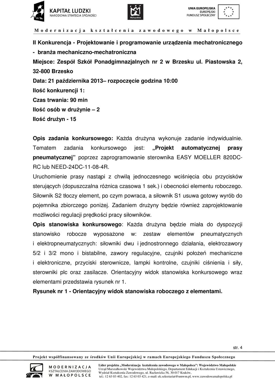 drużyna wykonuje zadanie indywidualnie. Tematem zadania konkursowego jest: Projekt automatycznej prasy pneumatycznej poprzez zaprogramowanie sterownika EASY MOELLER 820DC- RC lub NEED-24DC-11-08-4R.