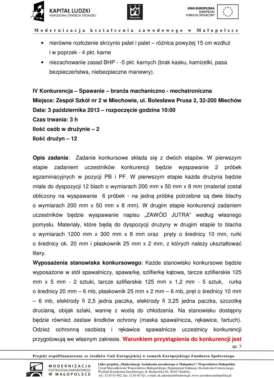 Bolesława Prusa 2, 32-200 Miechów Data: 3 października 2013 rozpoczęcie godzina 10:00 Czas trwania: 3 h Ilość osób w drużynie 2 Ilość drużyn 12 Opis zadania: Zadanie konkursowe składa się z dwóch