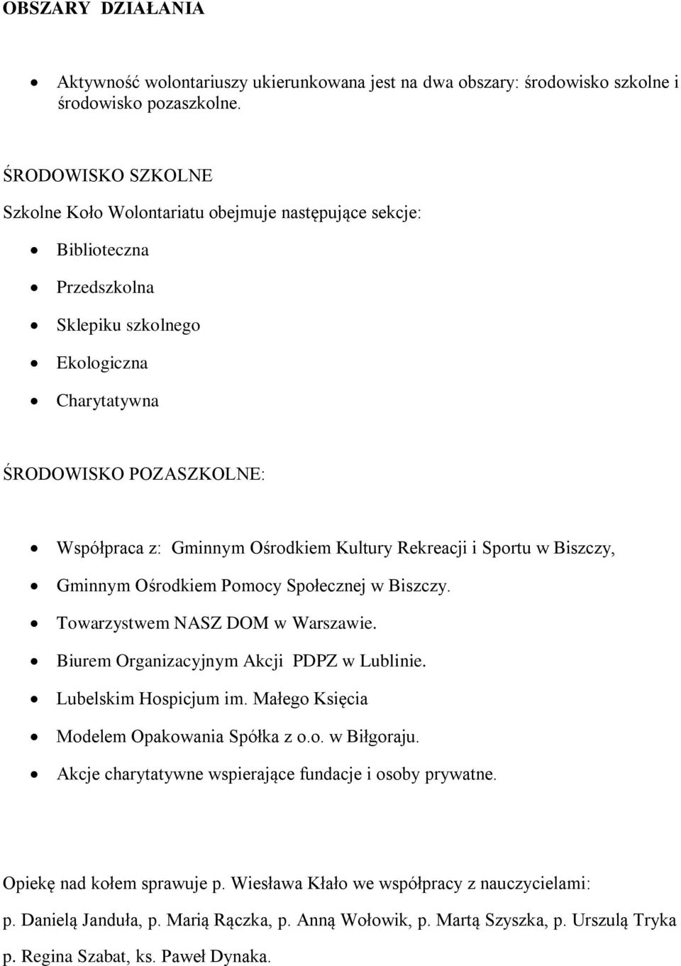 Kultury Rekreacji i Sportu w Biszczy, Gminnym Ośrodkiem Pomocy Społecznej w Biszczy. Towarzystwem NASZ DOM w Warszawie. Biurem Organizacyjnym Akcji PDPZ w Lublinie. Lubelskim Hospicjum im.