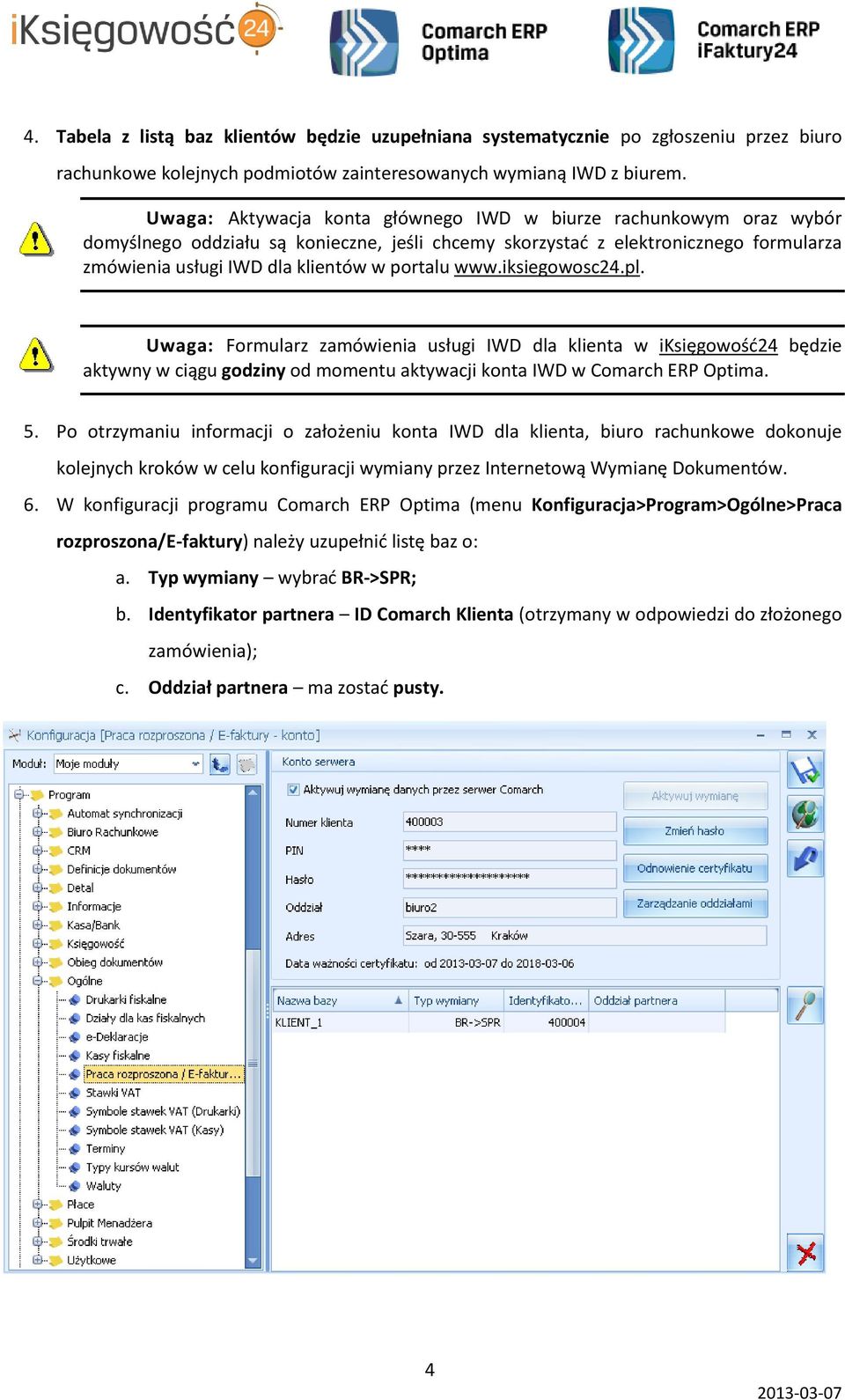 www.iksiegowosc24.pl. Uwaga: Formularz zamówienia usługi IWD dla klienta w iksięgowość24 będzie aktywny w ciągu godziny od momentu aktywacji konta IWD w Comarch ERP Optima. 5.