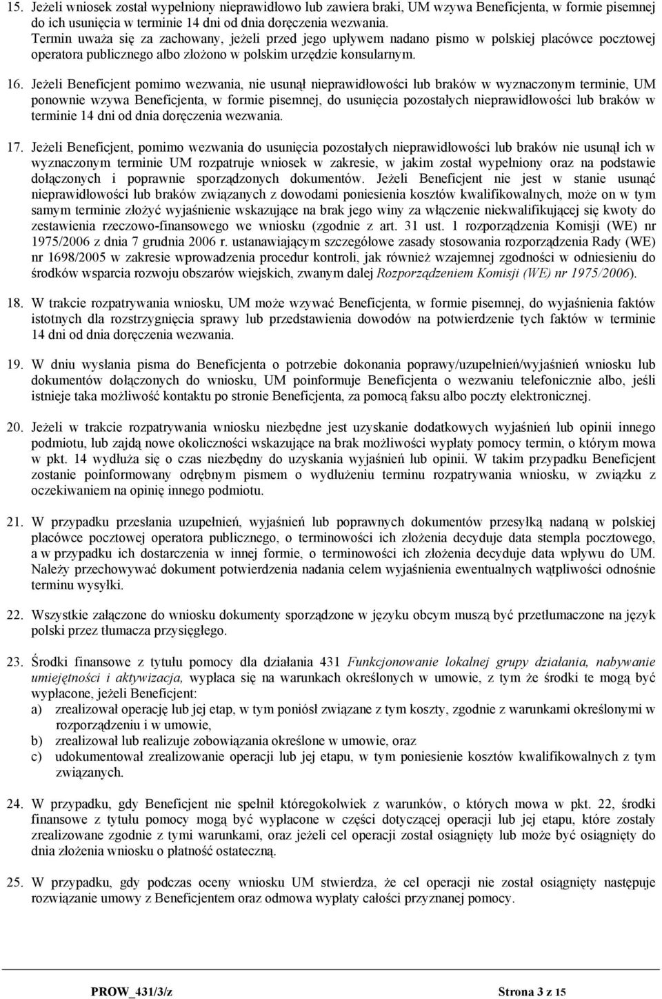 Jeżeli Beneficjent pomimo wezwania, nie usunął nieprawidłowości lub braków w wyznaczonym terminie, UM ponownie wzywa Beneficjenta, w formie pisemnej, do usunięcia pozostałych nieprawidłowości lub