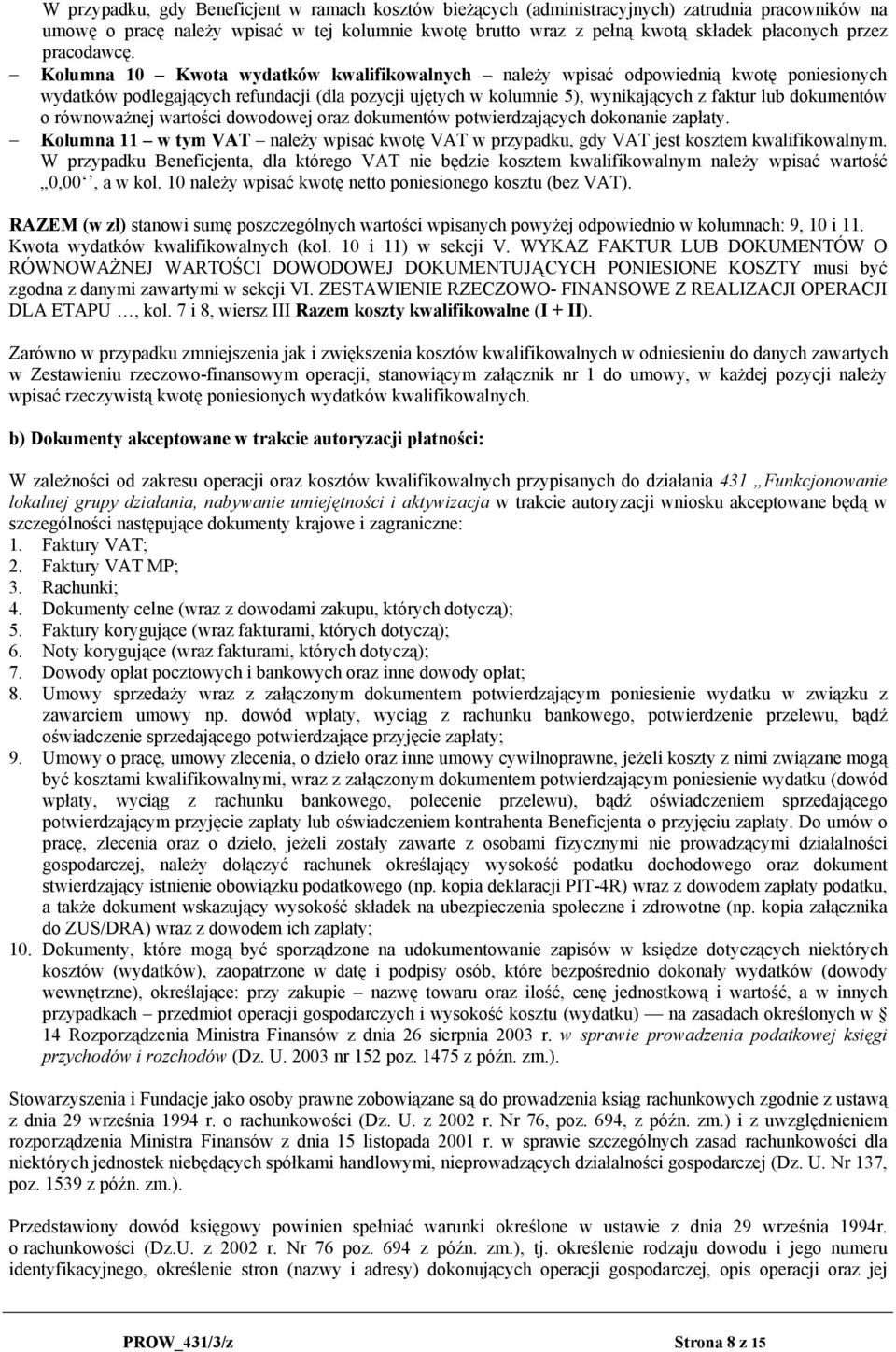 Kolumna 10 Kwota wydatków kwalifikowalnych należy wpisać odpowiednią kwotę poniesionych wydatków podlegających refundacji (dla pozycji ujętych w kolumnie 5), wynikających z faktur lub dokumentów o