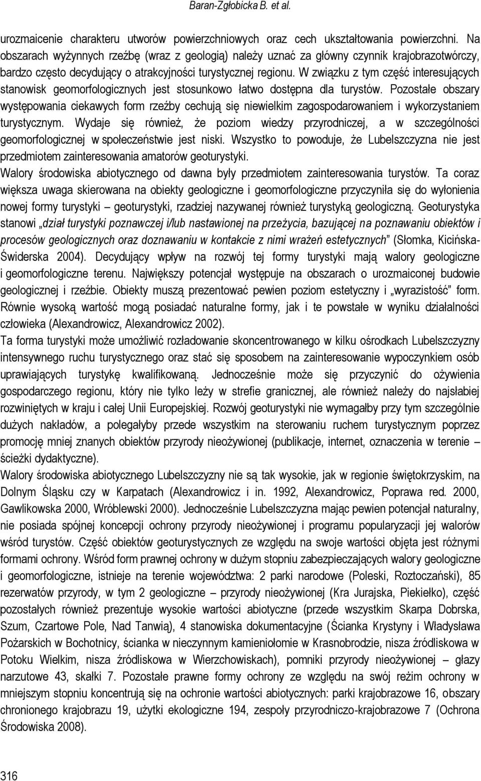 W związku z tym część interesujących stanowisk geomorfologicznych jest stosunkowo łatwo dostępna dla turystów.
