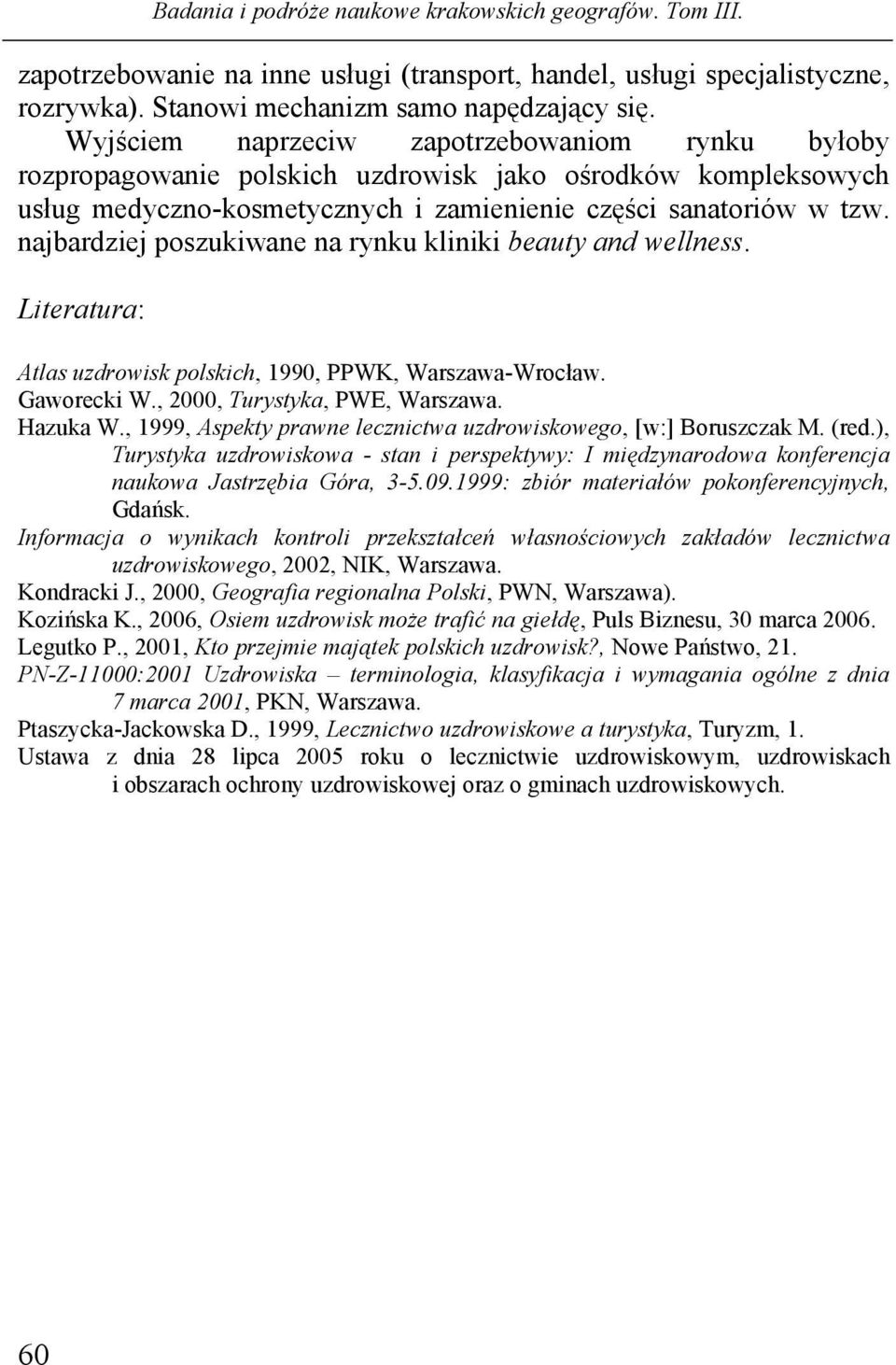 najbardziej poszukiwane na rynku kliniki beauty and wellness. Literatura: Atlas uzdrowisk polskich, 1990, PPWK, Warszawa-Wrocław. Gaworecki W., 2000, Turystyka, PWE, Warszawa. Hazuka W.