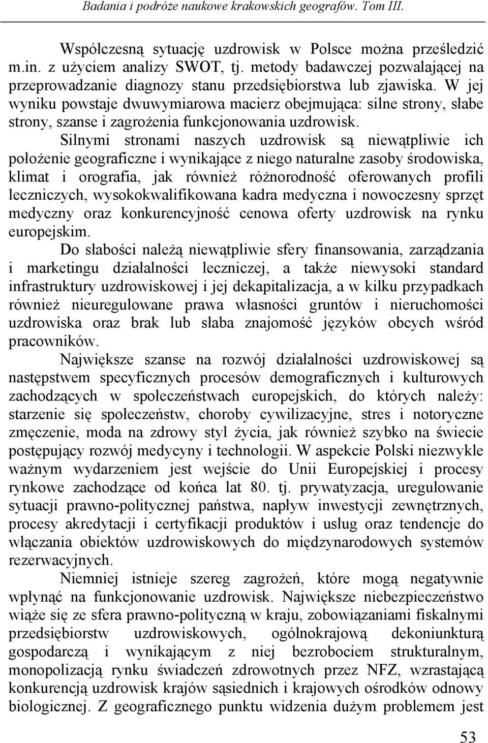 Silnymi stronami naszych uzdrowisk są niewątpliwie ich położenie geograficzne i wynikające z niego naturalne zasoby środowiska, klimat i orografia, jak również różnorodność oferowanych profili