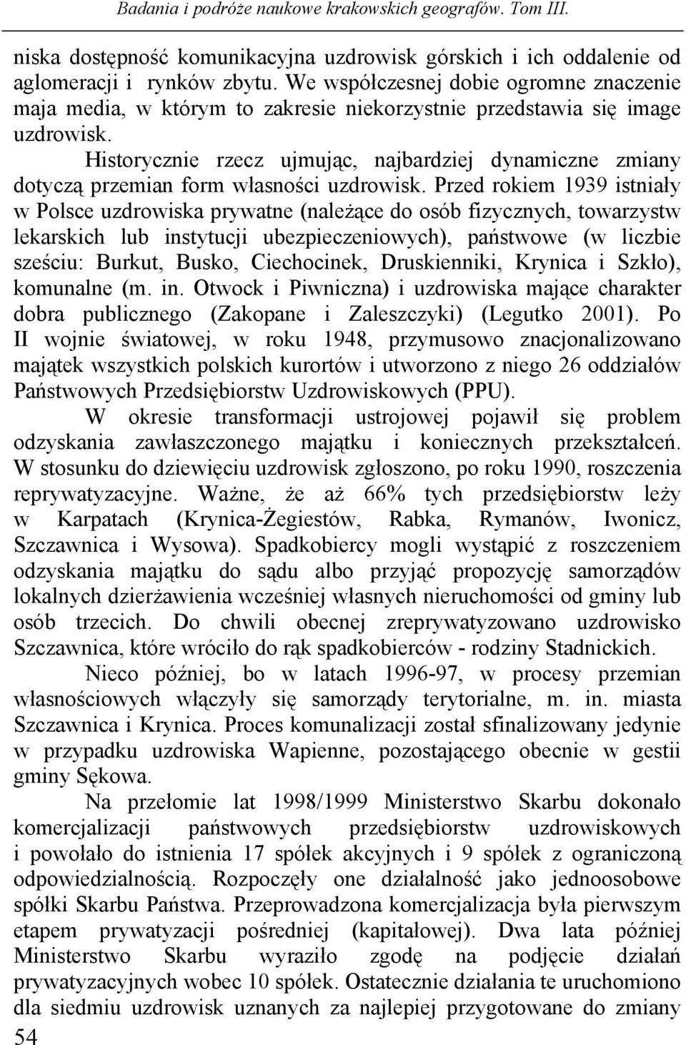 Historycznie rzecz ujmując, najbardziej dynamiczne zmiany dotyczą przemian form własności uzdrowisk.
