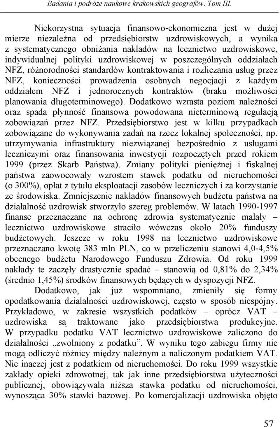jednorocznych kontraktów (braku możliwości planowania długoterminowego). Dodatkowo wzrasta poziom należności oraz spada płynność finansowa powodowana nieterminową regulacją zobowiązań przez NFZ.