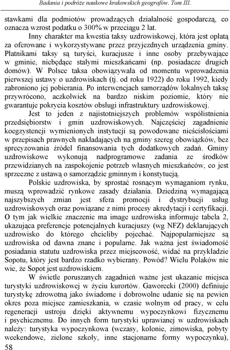 Płatnikami taksy są turyści, kuracjusze i inne osoby przebywające w gminie, niebędące stałymi mieszkańcami (np. posiadacze drugich domów).