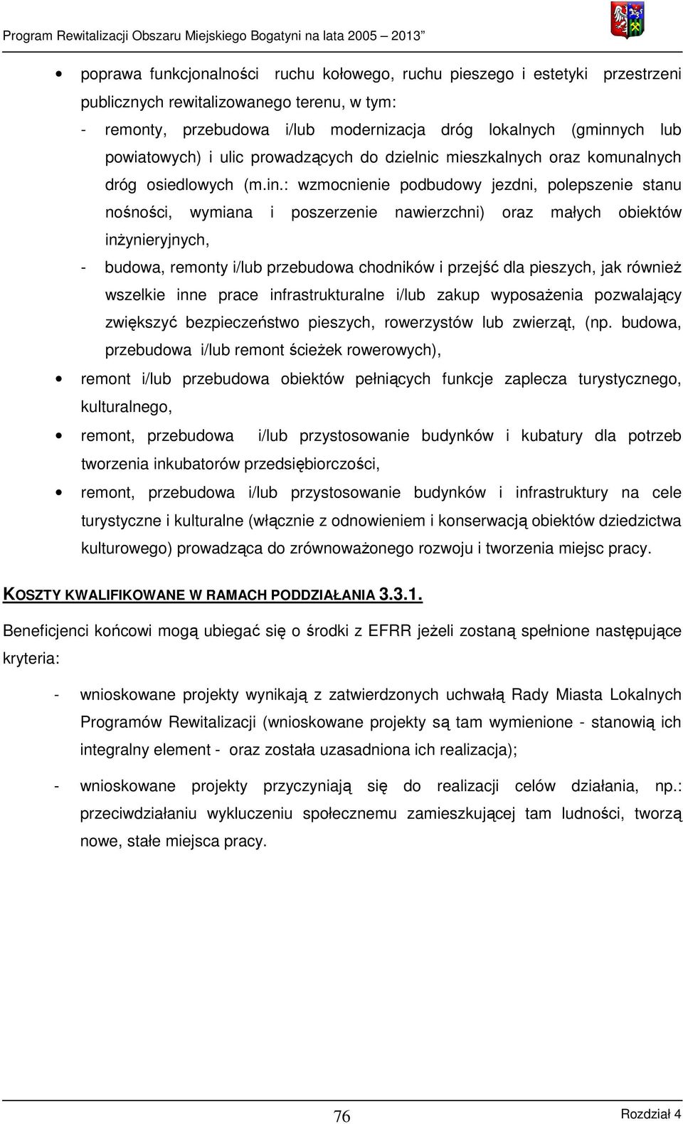 : wzmocnienie podbudowy jezdni, polepszenie stanu nośności, wymiana i poszerzenie nawierzchni) oraz małych obiektów inżynieryjnych, - budowa, remonty i/lub przebudowa chodników i przejść dla