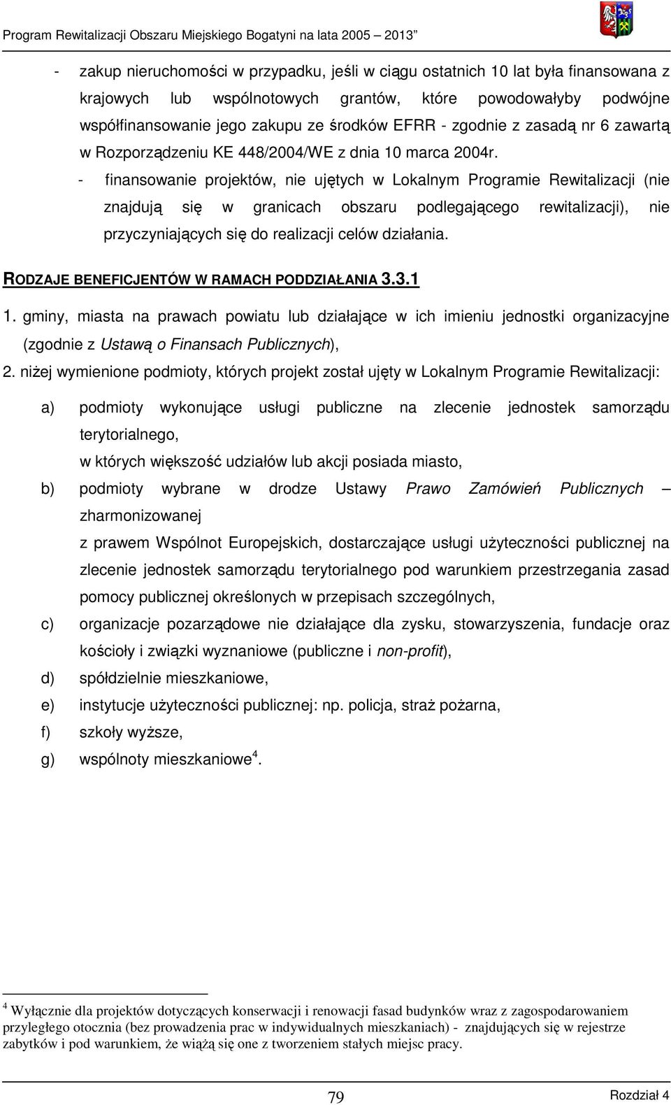 - finansowanie projektów, nie ujętych w Lokalnym Programie Rewitalizacji (nie znajdują się w granicach obszaru podlegającego rewitalizacji), nie przyczyniających się do realizacji celów działania.