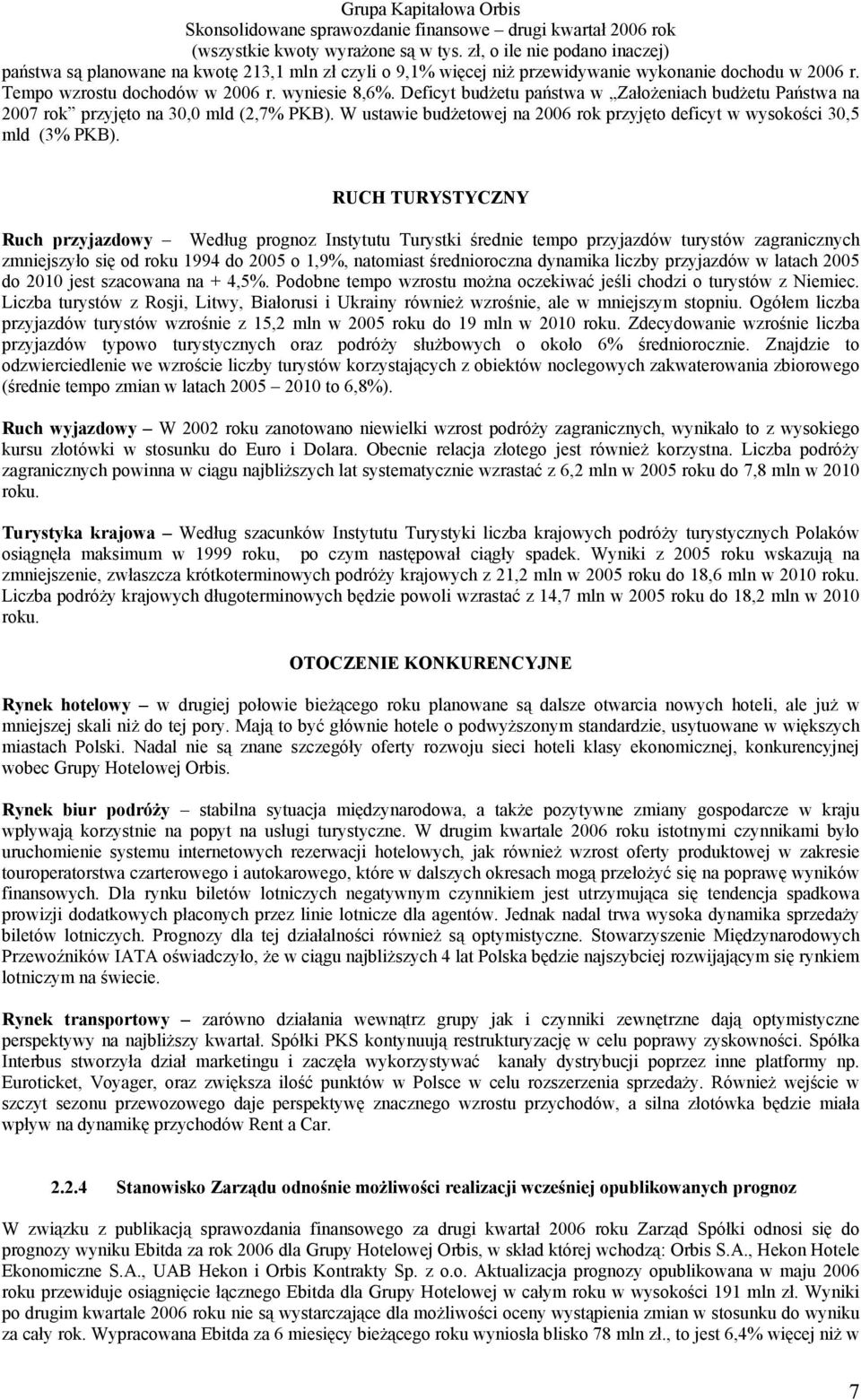 RUCH TURYSTYCZNY Ruch przyjazdowy Według prognoz Instytutu Turystki średnie tempo przyjazdów turystów zagranicznych zmniejszyło się od roku 1994 do 2005 o 1,9%, natomiast średnioroczna dynamika