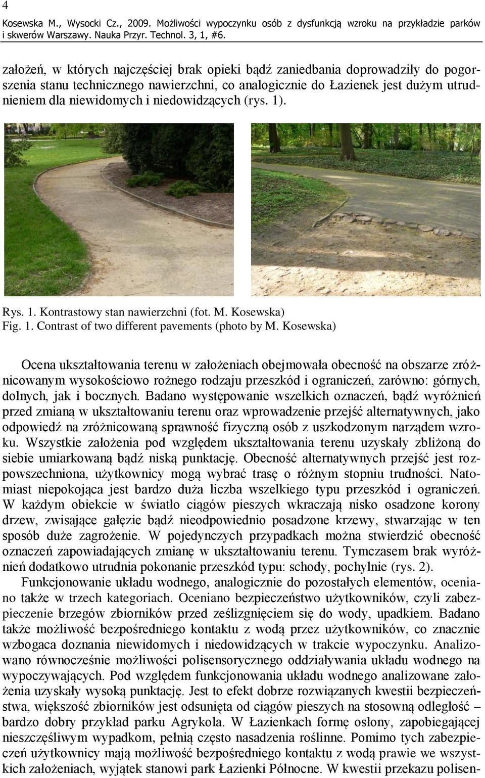 analogicznie do Łazienek jest dużym utrudnieniem dla niewidomych i niedowidzących (rys. 1). Rys. 1. Kontrastowy stan nawierzchni (fot. M. Kosewska) Fig. 1. Contrast of two different pavements (photo by M.