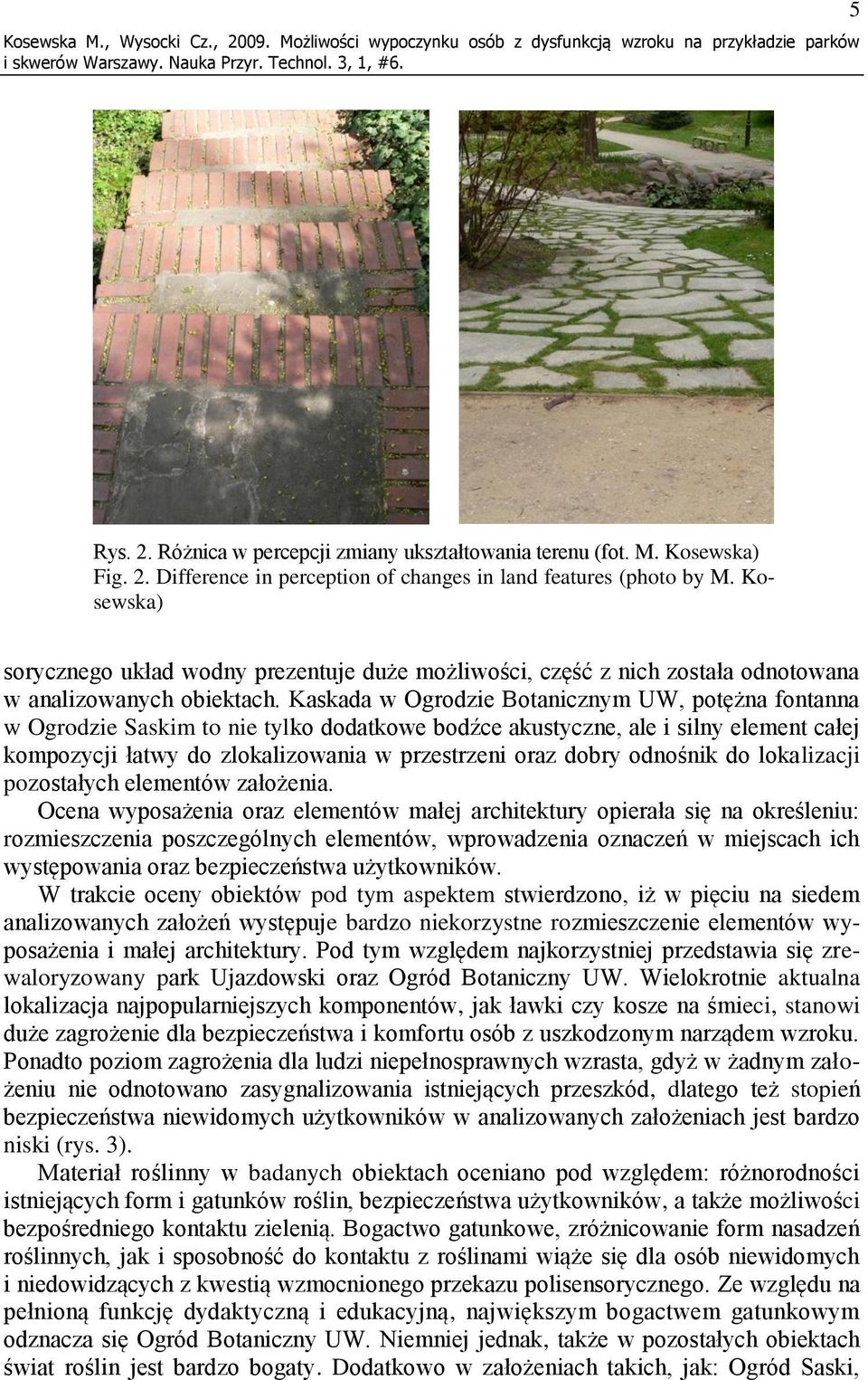 Kaskada w Ogrodzie Botanicznym UW, potężna fontanna w Ogrodzie Saskim to nie tylko dodatkowe bodźce akustyczne, ale i silny element całej kompozycji łatwy do zlokalizowania w przestrzeni oraz dobry