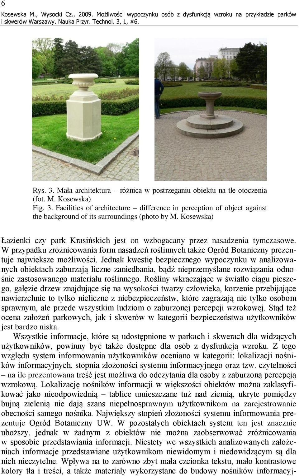 Kosewska) Łazienki czy park Krasińskich jest on wzbogacany przez nasadzenia tymczasowe. W przypadku zróżnicowania form nasadzeń roślinnych także Ogród Botaniczny prezentuje największe możliwości.