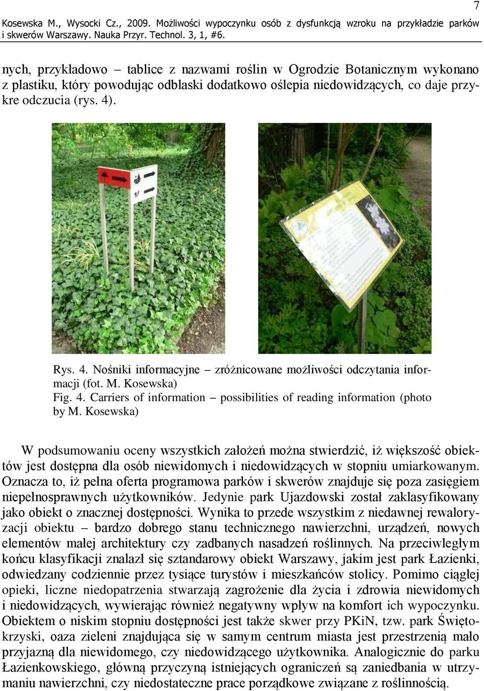 oślepia niedowidzących, co daje przykre odczucia (rys. 4). Rys. 4. Nośniki informacyjne zróżnicowane możliwości odczytania informacji (fot. M. Kosewska) Fig. 4. Carriers of information possibilities of reading information (photo by M.