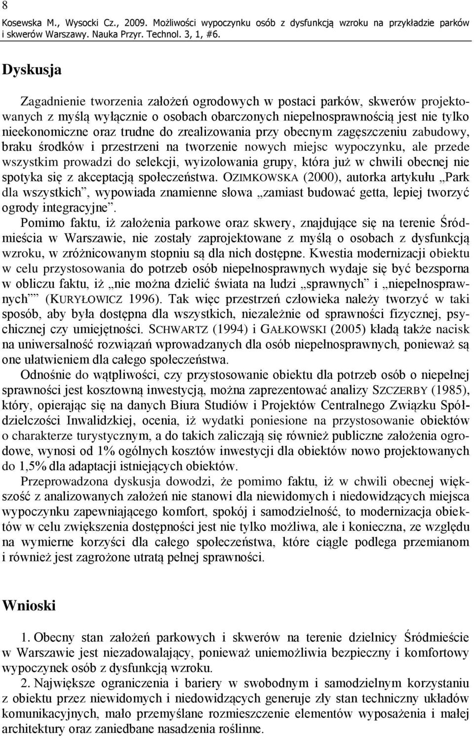 niepełnosprawnością jest nie tylko nieekonomiczne oraz trudne do zrealizowania przy obecnym zagęszczeniu zabudowy, braku środków i przestrzeni na tworzenie nowych miejsc wypoczynku, ale przede