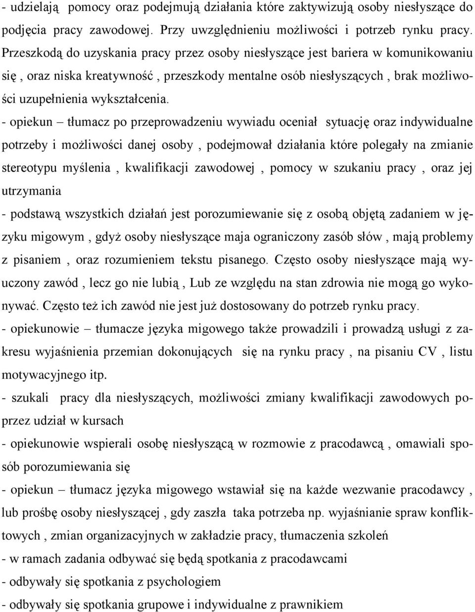 - opiekun tłumacz po przeprowadzeniu wywiadu oceniał sytuację oraz indywidualne potrzeby i możliwości danej osoby, podejmował działania które polegały na zmianie stereotypu myślenia, kwalifikacji