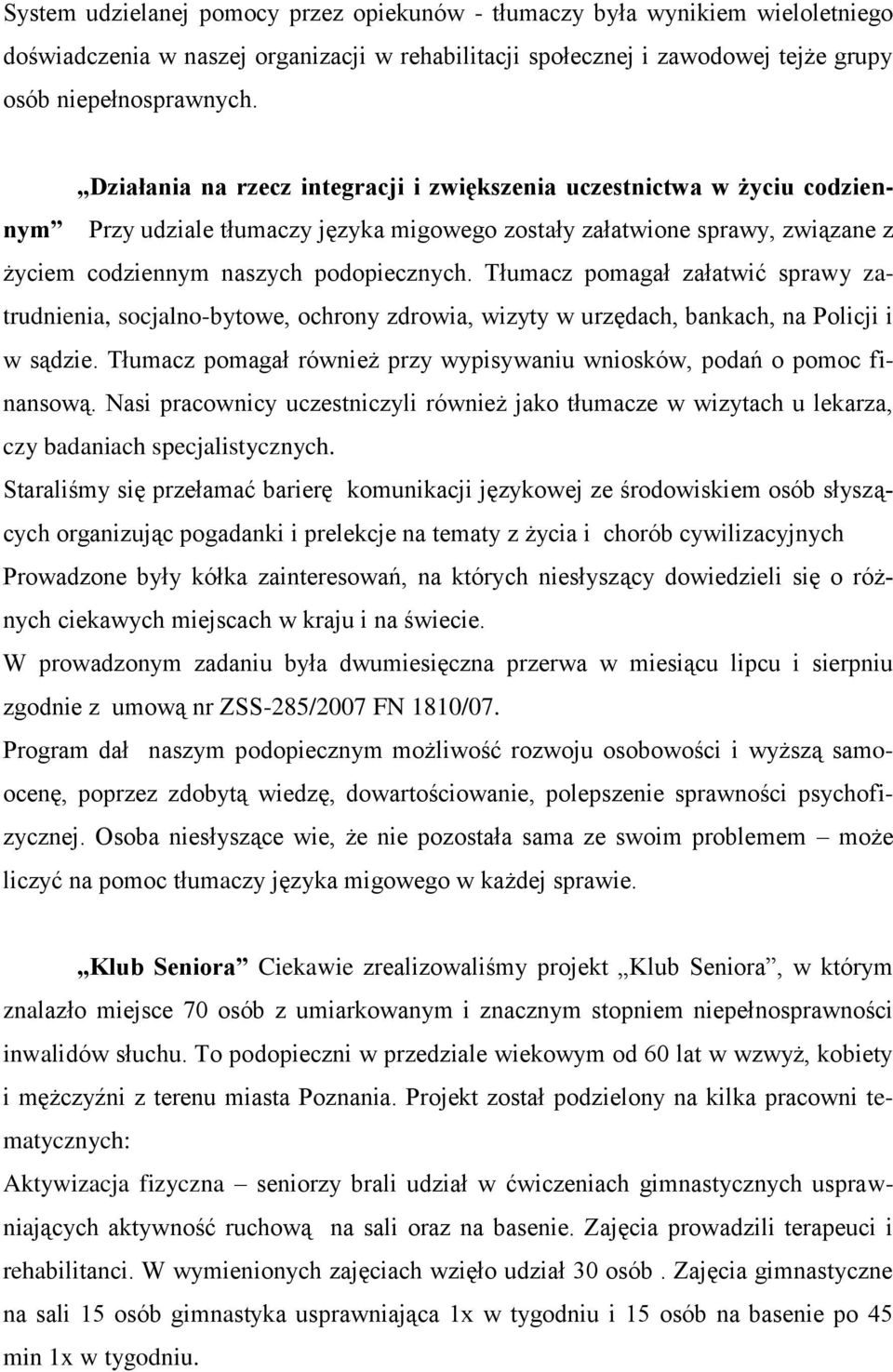 Tłumacz pomagał załatwić sprawy zatrudnienia, socjalno-bytowe, ochrony zdrowia, wizyty w urzędach, bankach, na Policji i w sądzie.