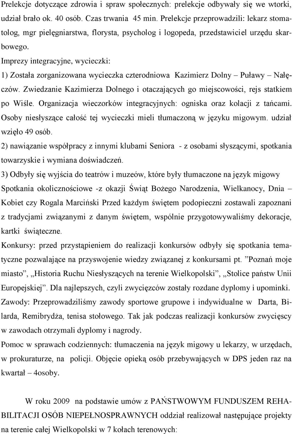 Imprezy integracyjne, wycieczki: 1) Została zorganizowana wycieczka czterodniowa Kazimierz Dolny Puławy Nałęczów. Zwiedzanie Kazimierza Dolnego i otaczających go miejscowości, rejs statkiem po Wiśle.