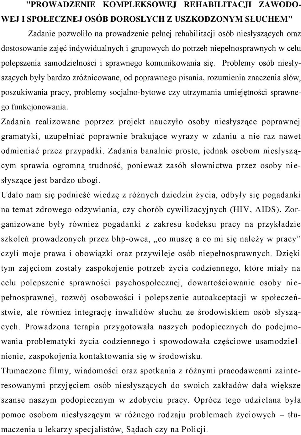 Problemy osób niesłyszących były bardzo zróżnicowane, od poprawnego pisania, rozumienia znaczenia słów, poszukiwania pracy, problemy socjalno-bytowe czy utrzymania umiejętności sprawnego