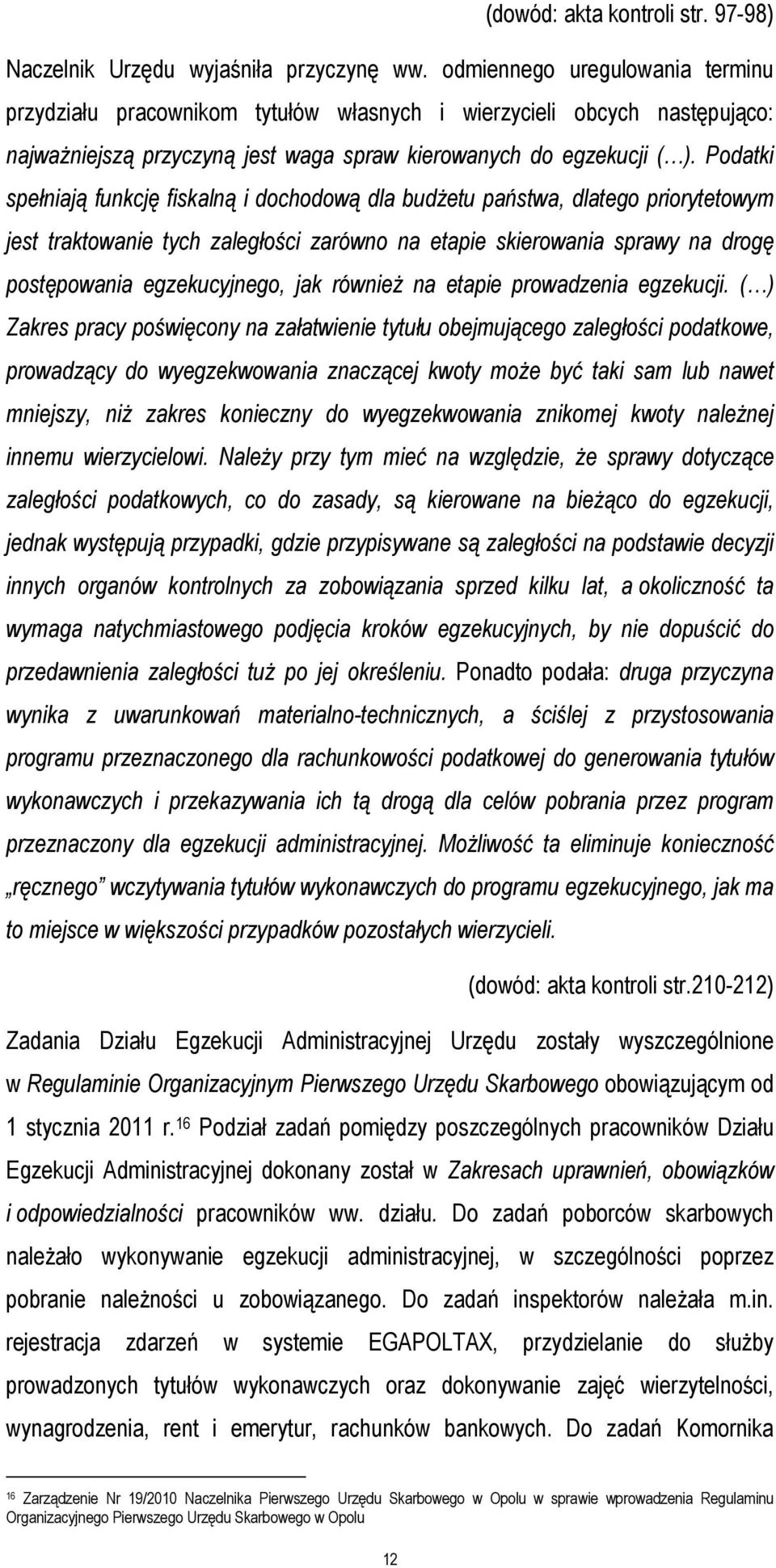 Podatki spełniają funkcję fiskalną i dochodową dla budżetu państwa, dlatego priorytetowym jest traktowanie tych zaległości zarówno na etapie skierowania sprawy na drogę postępowania egzekucyjnego,