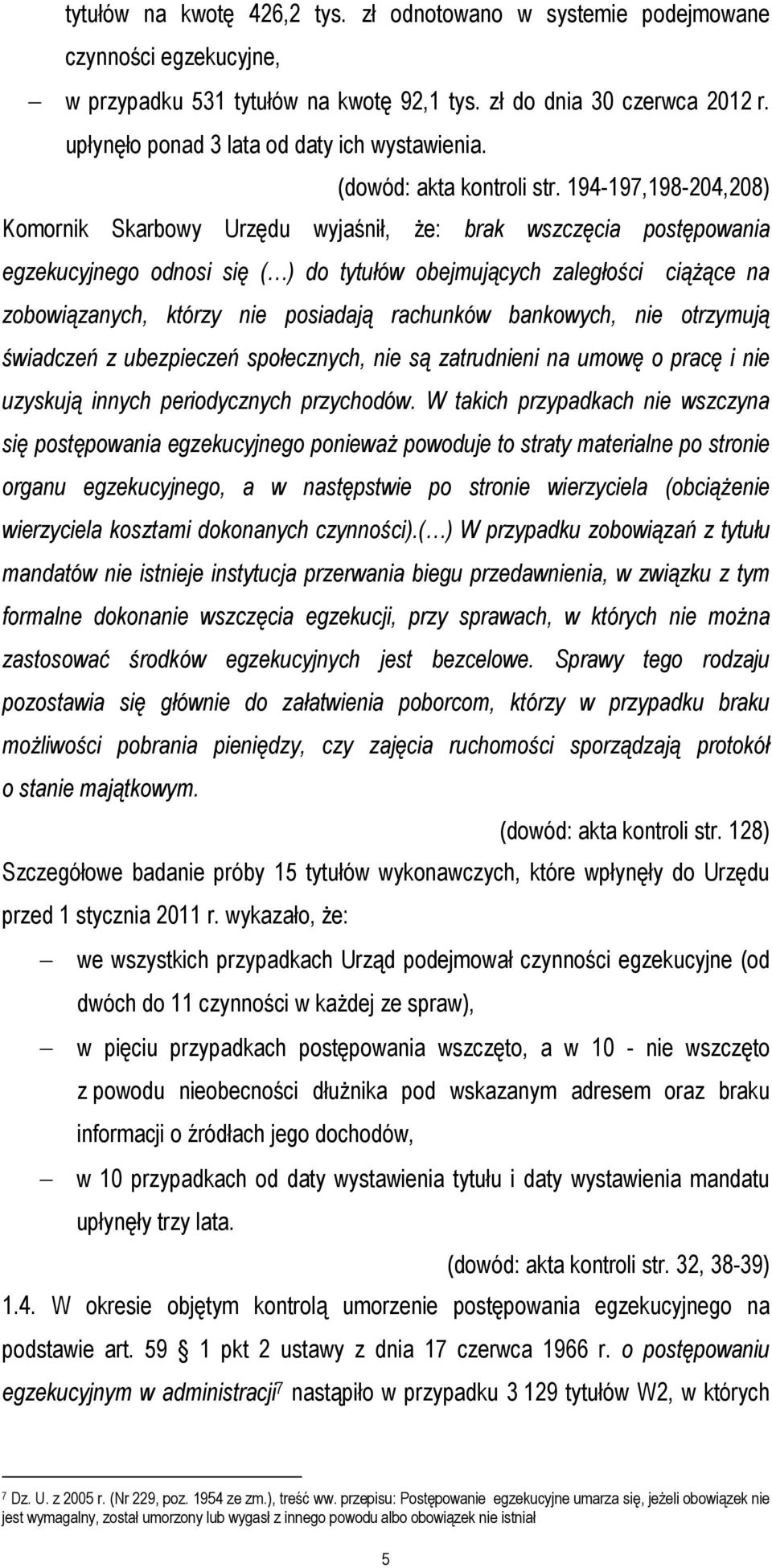 194-197,198-204,208) Komornik Skarbowy Urzędu wyjaśnił, że: brak wszczęcia postępowania egzekucyjnego odnosi się ( ) do tytułów obejmujących zaległości ciążące na zobowiązanych, którzy nie posiadają