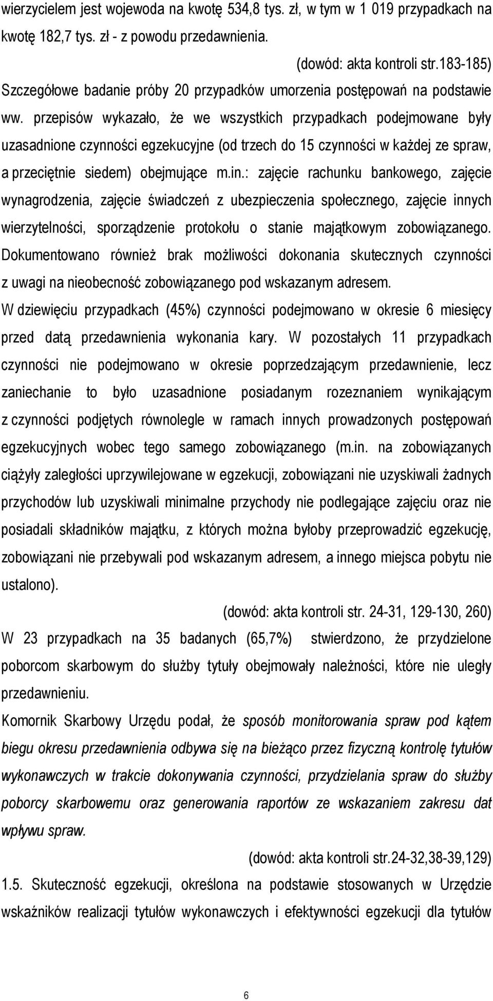 przepisów wykazało, że we wszystkich przypadkach podejmowane były uzasadnione czynności egzekucyjne (od trzech do 15 czynności w każdej ze spraw, a przeciętnie siedem) obejmujące m.in.