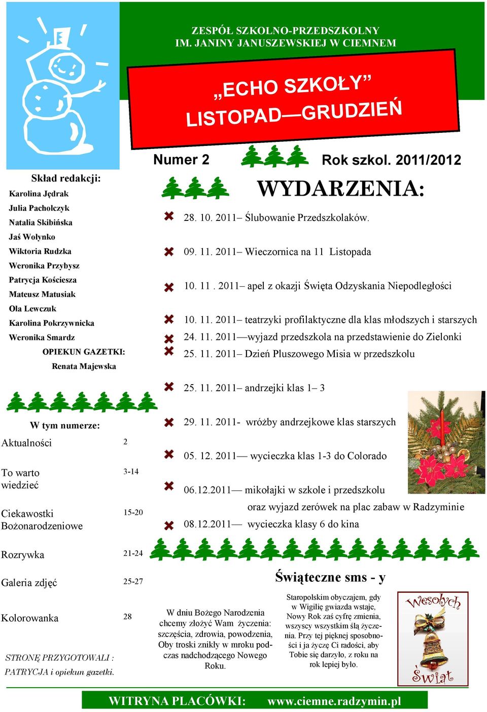 Mateusz Matusiak Ola Lewczuk Karolina Pokrzywnicka Weronika Smardz OPIEKUN GAZETKI: Renata Majewska Numer 2 Rok szkol. WYDARZENIA: 10. 11.