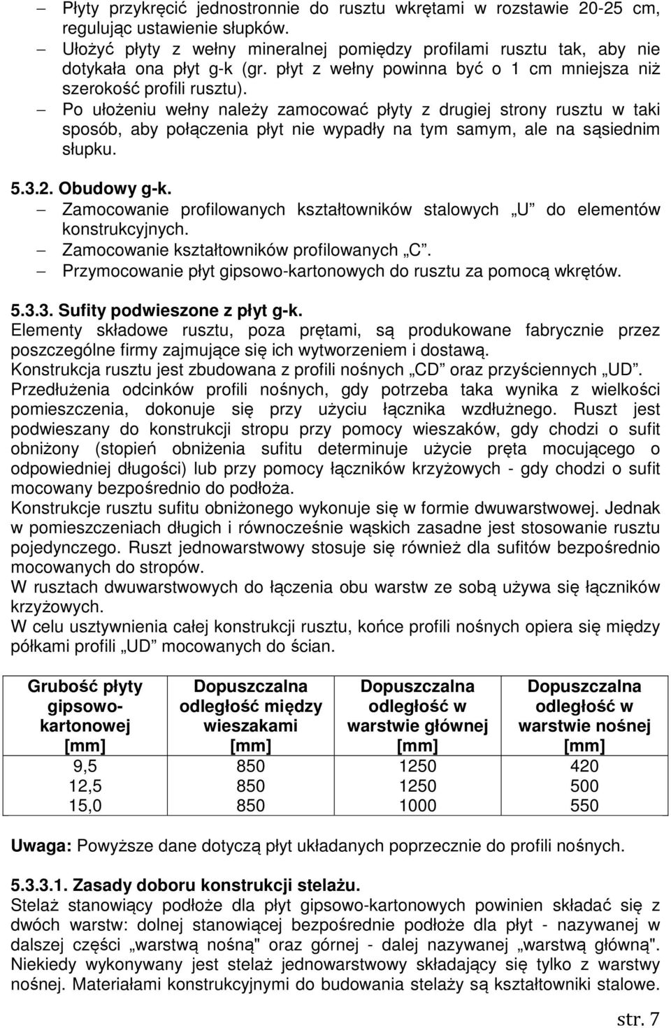 Po ułożeniu wełny należy zamocować płyty z drugiej strony rusztu w taki sposób, aby połączenia płyt nie wypadły na tym samym, ale na sąsiednim słupku. 5.3.2. Obudowy g-k.