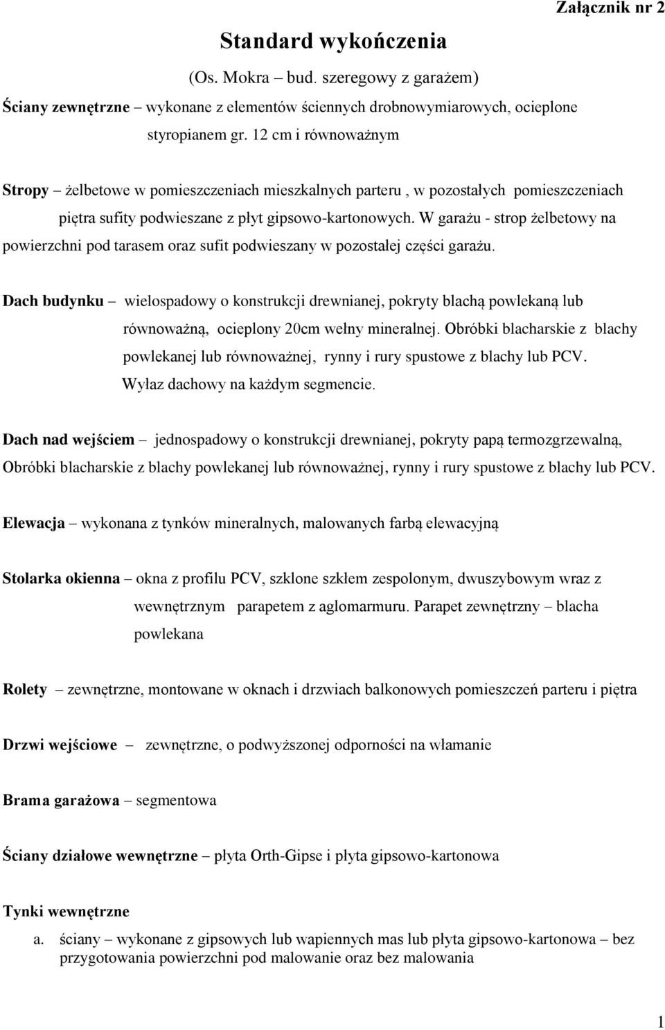 W garażu - strop żelbetowy na powierzchni pod tarasem oraz sufit podwieszany w pozostałej części garażu.