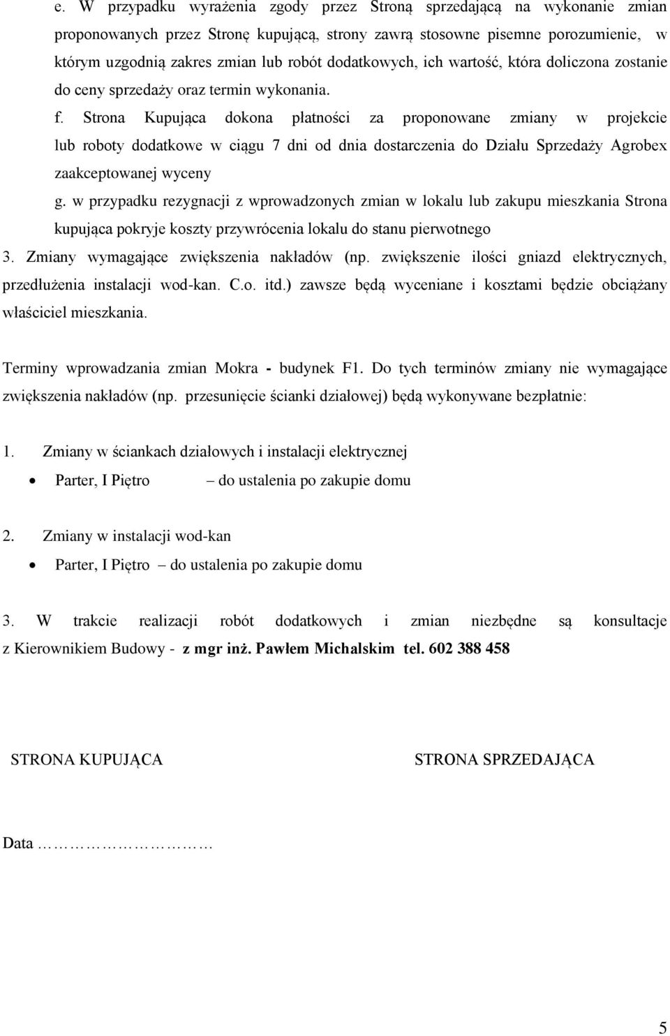 Strona Kupująca dokona płatności za proponowane zmiany w projekcie lub roboty dodatkowe w ciągu 7 dni od dnia dostarczenia do Działu Sprzedaży Agrobex zaakceptowanej wyceny g.