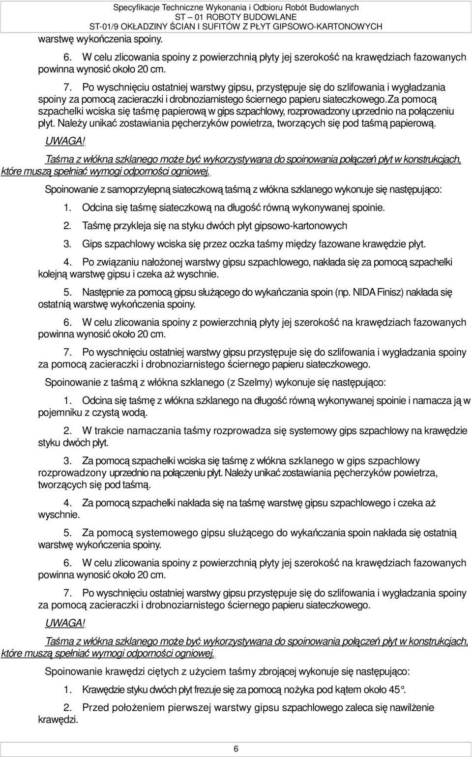 za pomocą szpachelki wciska się taśmę papierową w gips szpachlowy, rozprowadzony uprzednio na połączeniu płyt. NaleŜy unikać zostawiania pęcherzyków powietrza, tworzących się pod taśmą papierową.