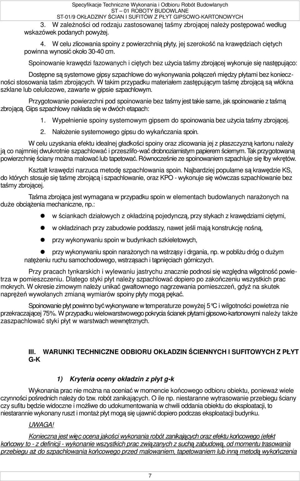 Spoinowanie krawędzi fazowanych i ciętych bez uŝycia taśmy zbrojącej wykonuje się następująco: Dostępne są systemowe gipsy szpachlowe do wykonywania połączeń między płytami bez konieczności