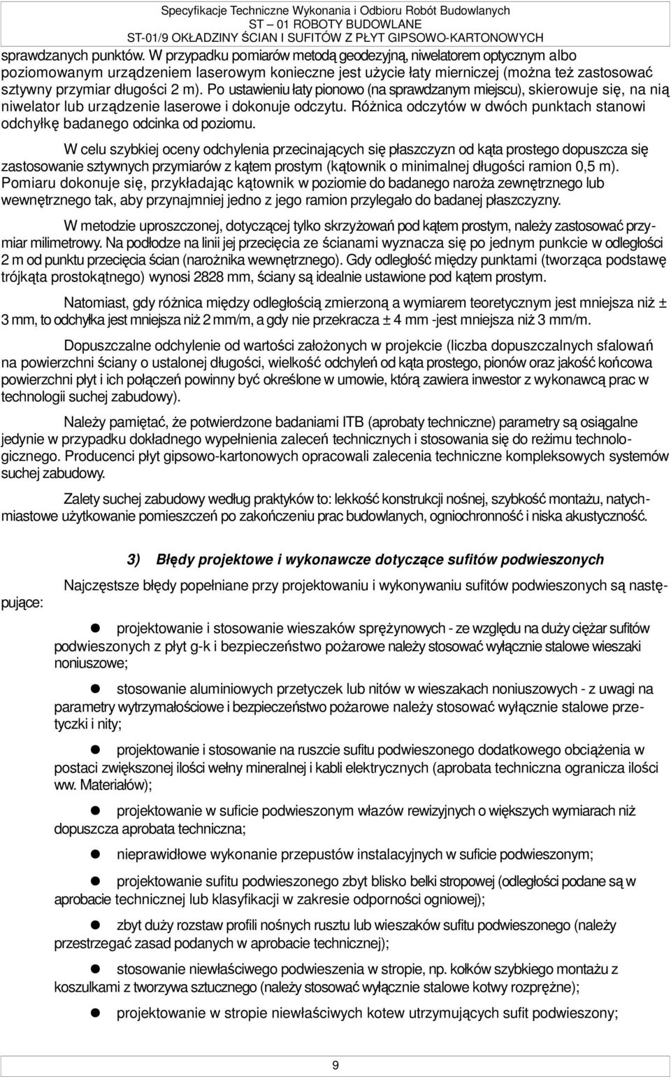 Po ustawieniu łaty pionowo (na sprawdzanym miejscu), skierowuje się, na nią niwelator lub urządzenie laserowe i dokonuje odczytu.